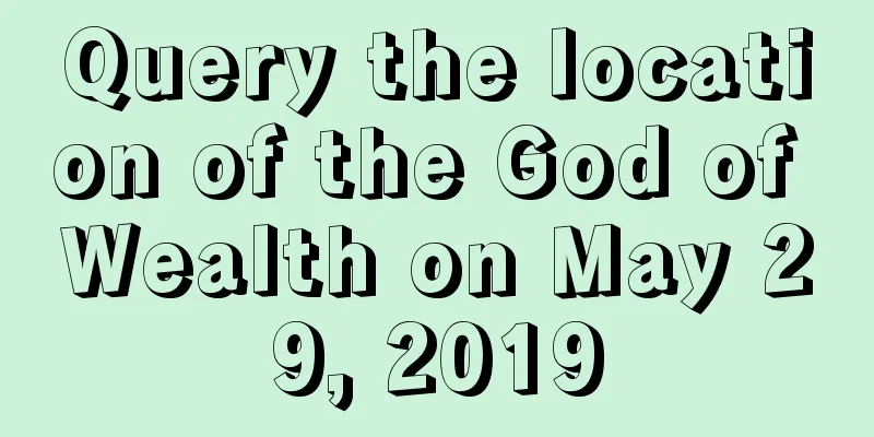 Query the location of the God of Wealth on May 29, 2019