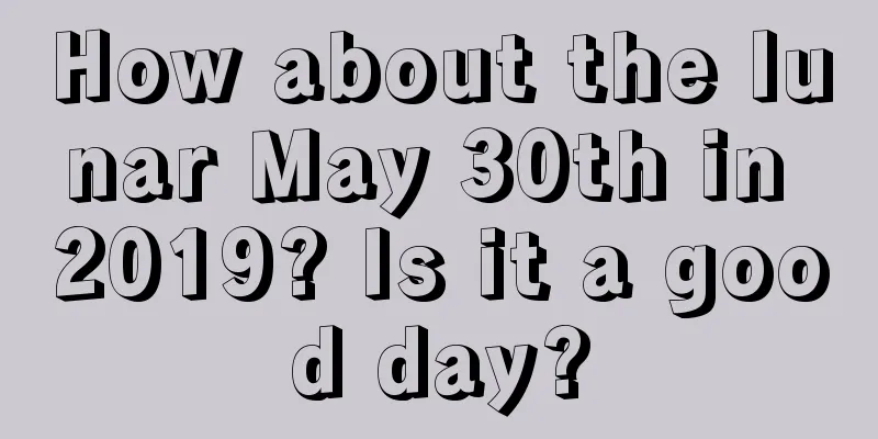How about the lunar May 30th in 2019? Is it a good day?