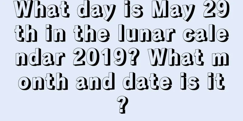 What day is May 29th in the lunar calendar 2019? What month and date is it?
