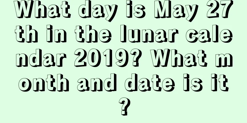 What day is May 27th in the lunar calendar 2019? What month and date is it?
