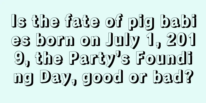 Is the fate of pig babies born on July 1, 2019, the Party’s Founding Day, good or bad?