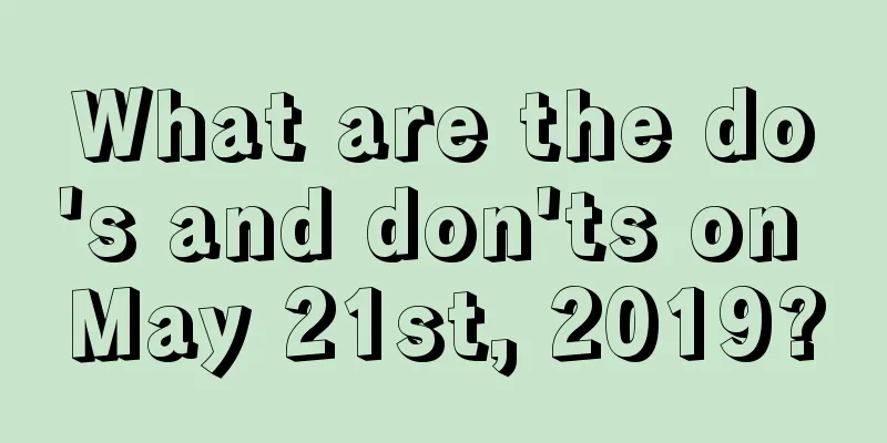 What are the do's and don'ts on May 21st, 2019?