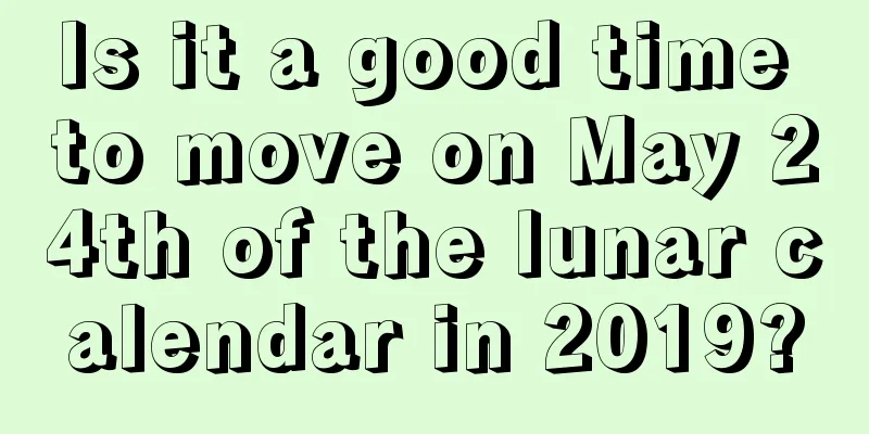 Is it a good time to move on May 24th of the lunar calendar in 2019?