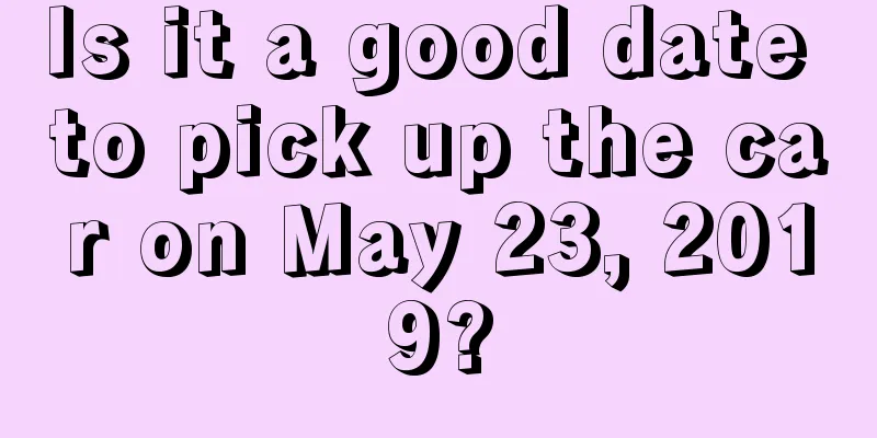 Is it a good date to pick up the car on May 23, 2019?