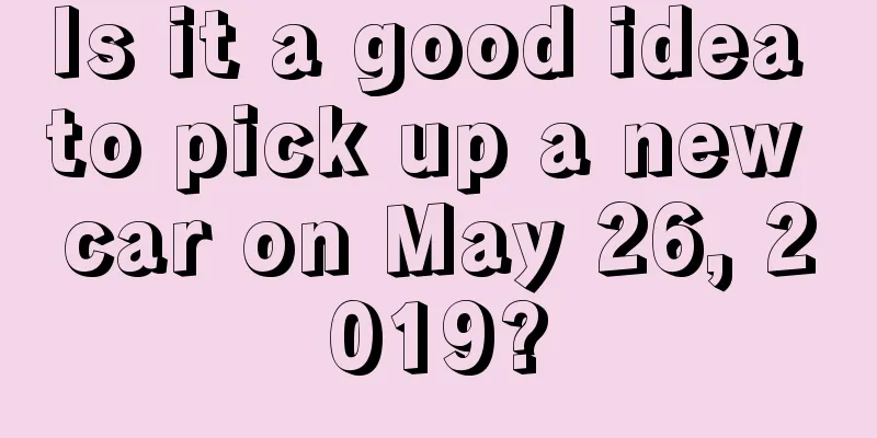 Is it a good idea to pick up a new car on May 26, 2019?