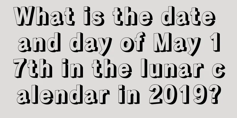What is the date and day of May 17th in the lunar calendar in 2019?