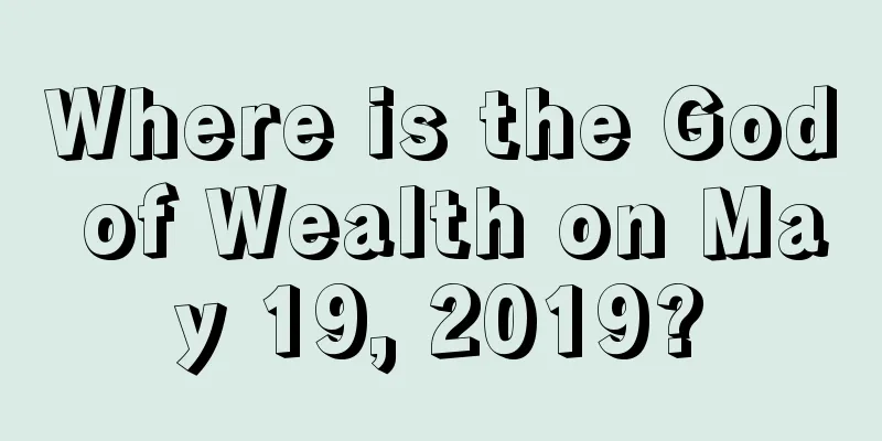Where is the God of Wealth on May 19, 2019?