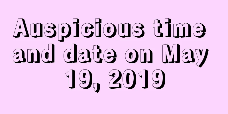 Auspicious time and date on May 19, 2019