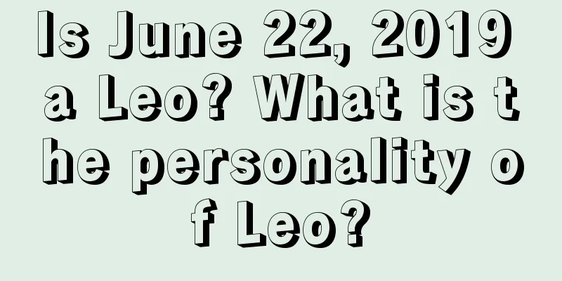 Is June 22, 2019 a Leo? What is the personality of Leo?