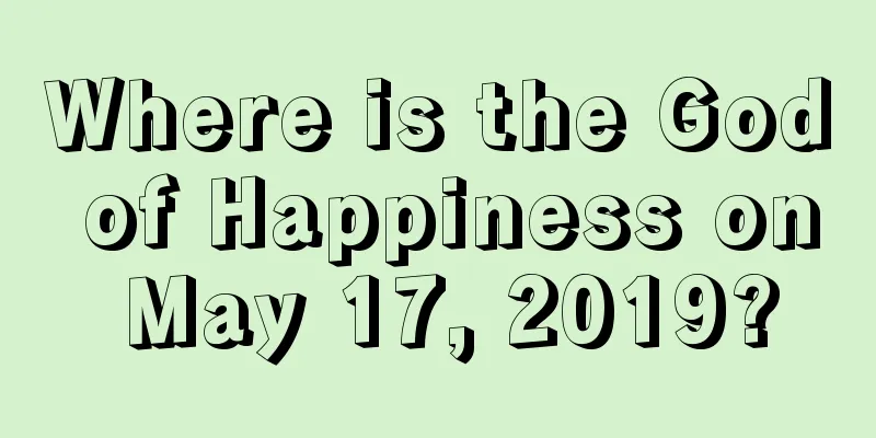 Where is the God of Happiness on May 17, 2019?