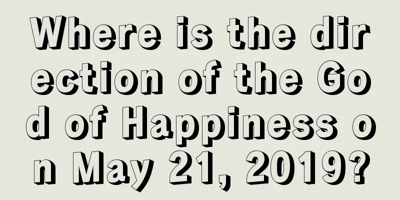 Where is the direction of the God of Happiness on May 21, 2019?