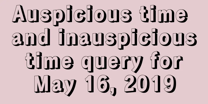 Auspicious time and inauspicious time query for May 16, 2019