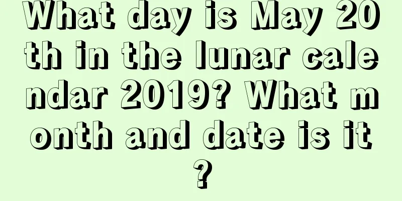 What day is May 20th in the lunar calendar 2019? What month and date is it?