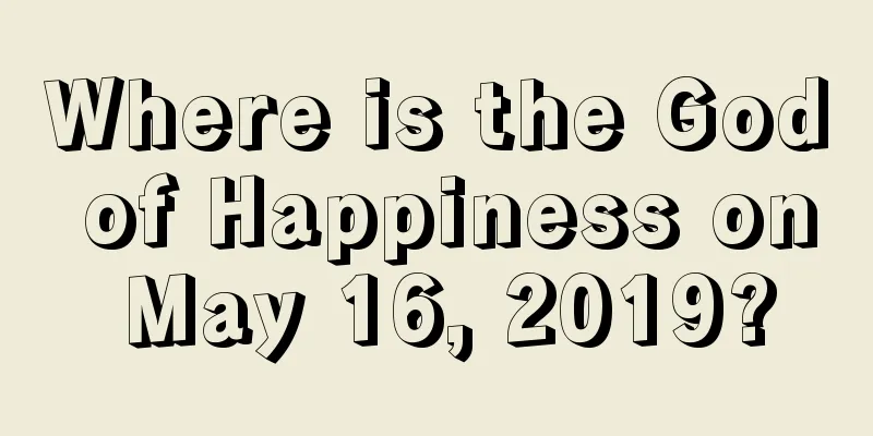 Where is the God of Happiness on May 16, 2019?