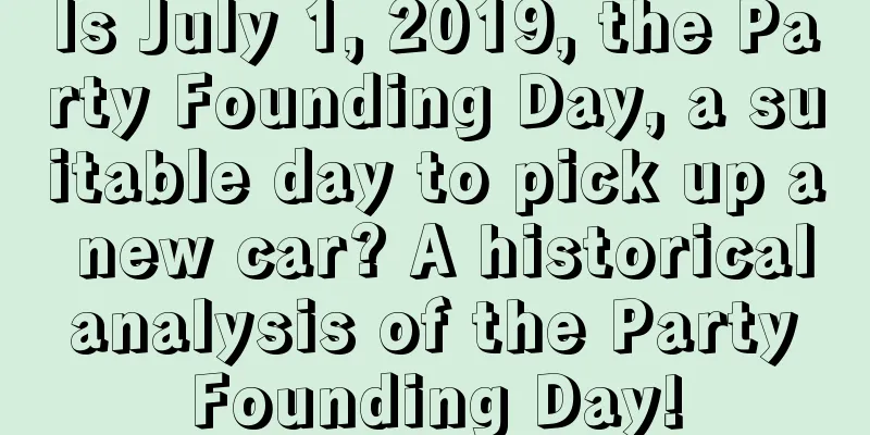 Is July 1, 2019, the Party Founding Day, a suitable day to pick up a new car? A historical analysis of the Party Founding Day!