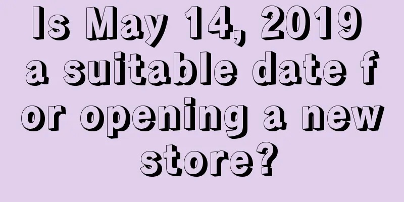 Is May 14, 2019 a suitable date for opening a new store?