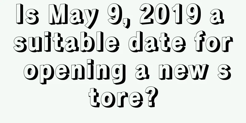 Is May 9, 2019 a suitable date for opening a new store?