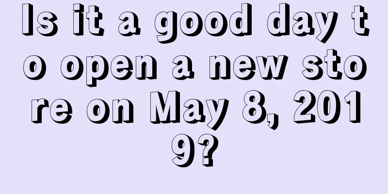 Is it a good day to open a new store on May 8, 2019?