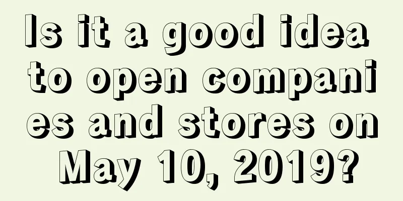 Is it a good idea to open companies and stores on May 10, 2019?