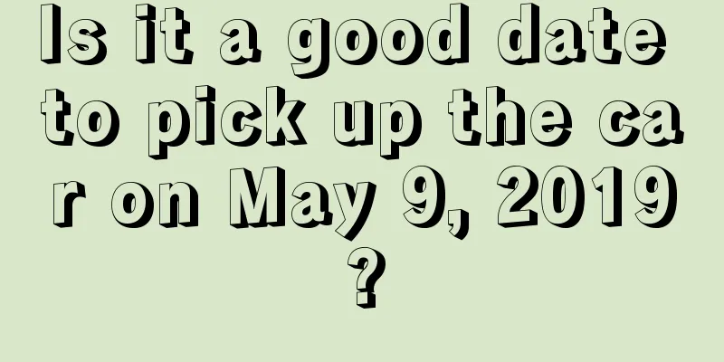 Is it a good date to pick up the car on May 9, 2019?