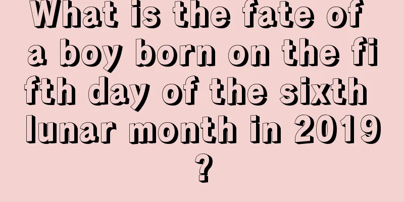 What is the fate of a boy born on the fifth day of the sixth lunar month in 2019?