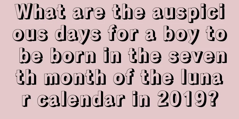 What are the auspicious days for a boy to be born in the seventh month of the lunar calendar in 2019?