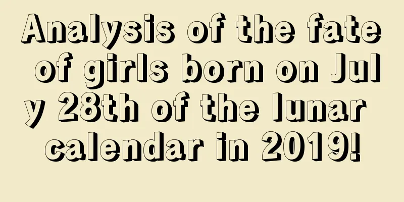Analysis of the fate of girls born on July 28th of the lunar calendar in 2019!