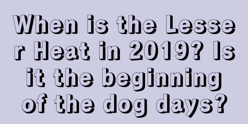 When is the Lesser Heat in 2019? Is it the beginning of the dog days?