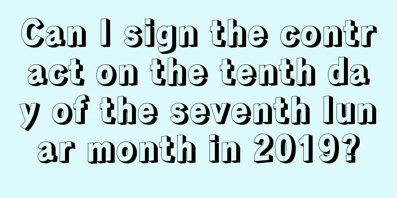 Can I sign the contract on the tenth day of the seventh lunar month in 2019?