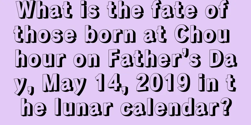 What is the fate of those born at Chou hour on Father’s Day, May 14, 2019 in the lunar calendar?