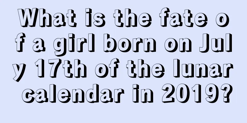 What is the fate of a girl born on July 17th of the lunar calendar in 2019?