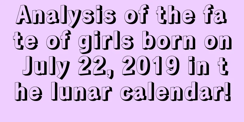 Analysis of the fate of girls born on July 22, 2019 in the lunar calendar!