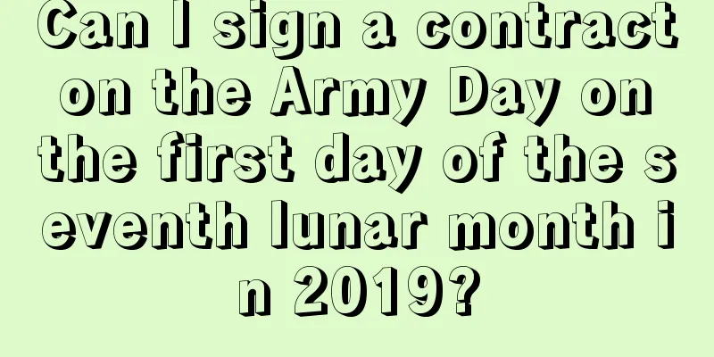 Can I sign a contract on the Army Day on the first day of the seventh lunar month in 2019?