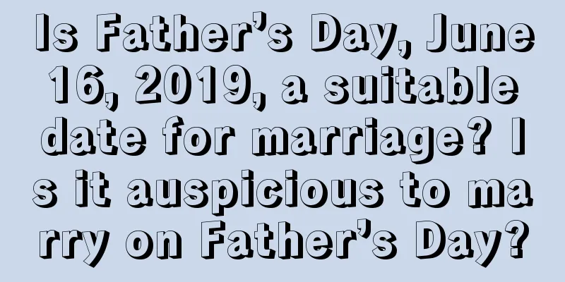 Is Father’s Day, June 16, 2019, a suitable date for marriage? Is it auspicious to marry on Father’s Day?