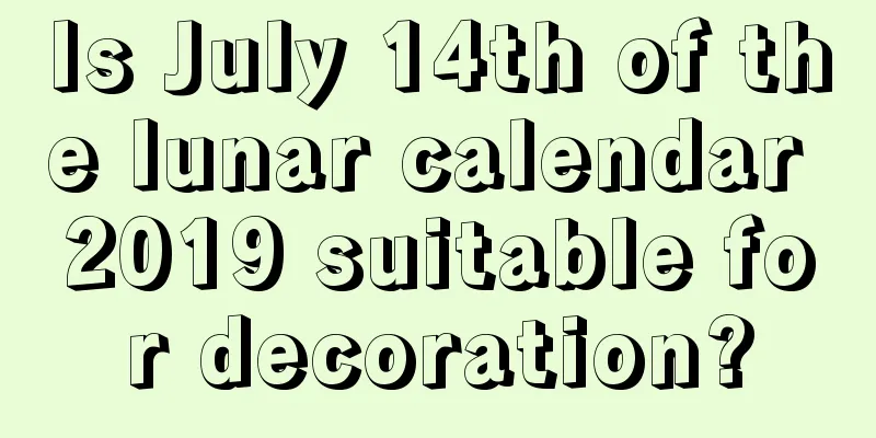 Is July 14th of the lunar calendar 2019 suitable for decoration?