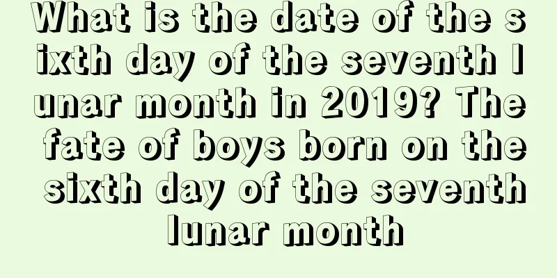 What is the date of the sixth day of the seventh lunar month in 2019? The fate of boys born on the sixth day of the seventh lunar month