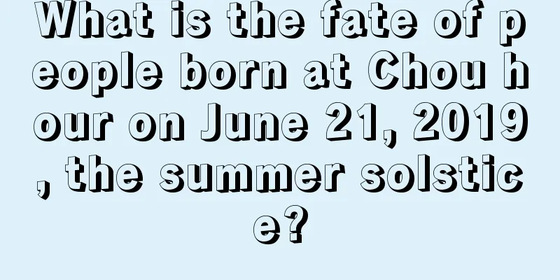 What is the fate of people born at Chou hour on June 21, 2019, the summer solstice?