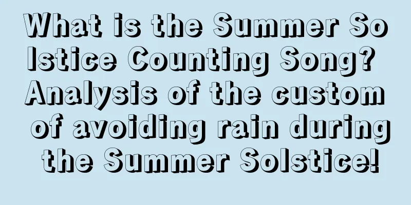 What is the Summer Solstice Counting Song? Analysis of the custom of avoiding rain during the Summer Solstice!
