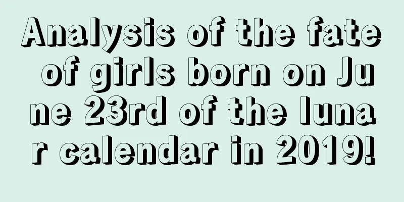Analysis of the fate of girls born on June 23rd of the lunar calendar in 2019!