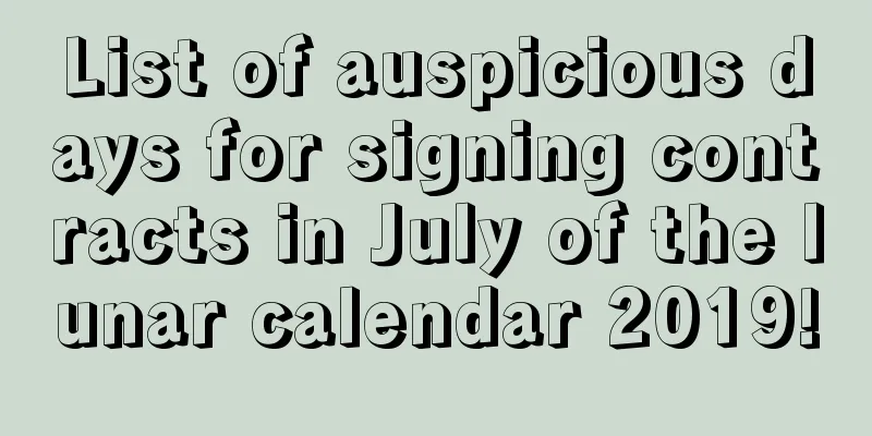 List of auspicious days for signing contracts in July of the lunar calendar 2019!