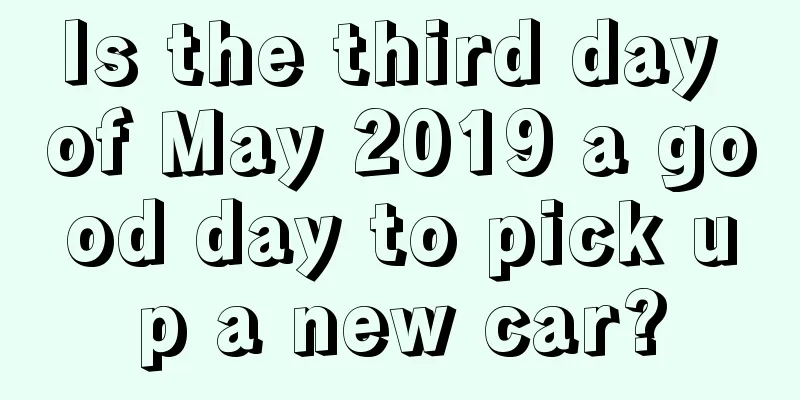 Is the third day of May 2019 a good day to pick up a new car?