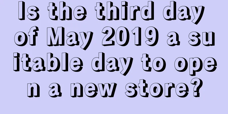 Is the third day of May 2019 a suitable day to open a new store?