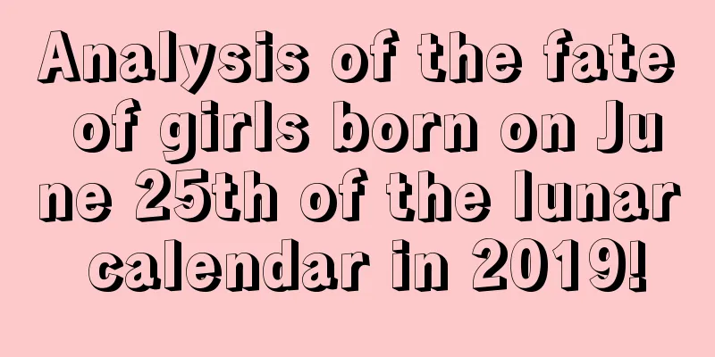 Analysis of the fate of girls born on June 25th of the lunar calendar in 2019!