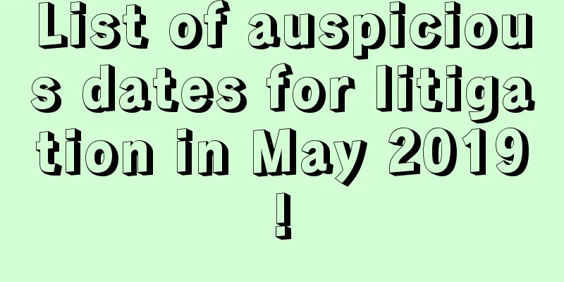List of auspicious dates for litigation in May 2019!