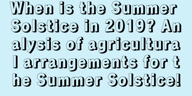 When is the Summer Solstice in 2019? Analysis of agricultural arrangements for the Summer Solstice!