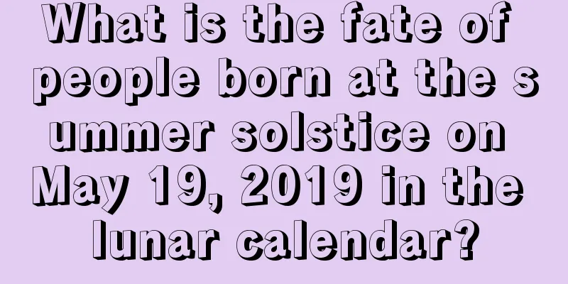 What is the fate of people born at the summer solstice on May 19, 2019 in the lunar calendar?