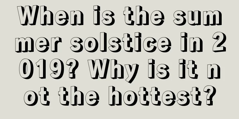 When is the summer solstice in 2019? Why is it not the hottest?