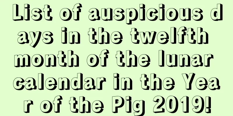 List of auspicious days in the twelfth month of the lunar calendar in the Year of the Pig 2019!