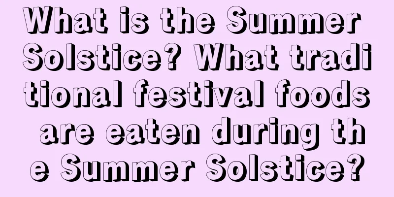 What is the Summer Solstice? What traditional festival foods are eaten during the Summer Solstice?