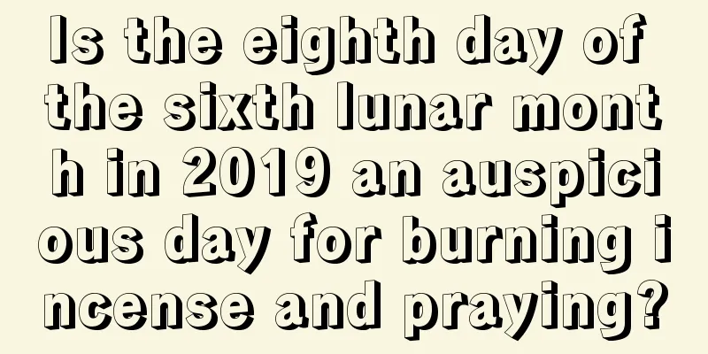 Is the eighth day of the sixth lunar month in 2019 an auspicious day for burning incense and praying?